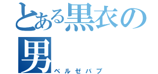 とある黒衣の男（ベルゼバブ）