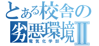 とある校舎の劣悪環境Ⅱ（電気化学部）