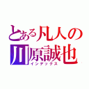 とある凡人の川原誠也（インデックス）