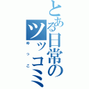 とある日常のツッコミ役（ゆっこ）