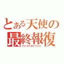 とある天使の最終報復（ファイナルリベンジ）