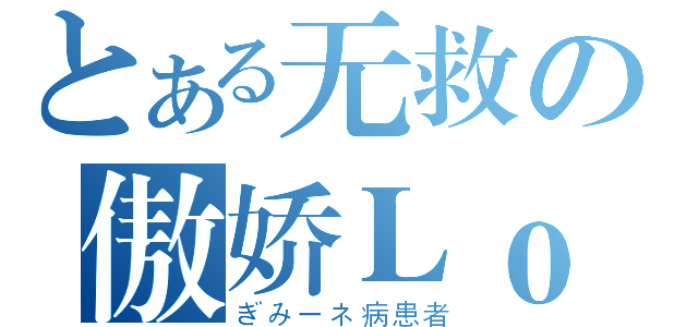 とある无救の傲娇Ｌｏｌｉ控（ぎみーネ病患者）