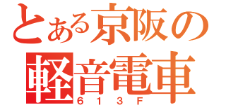とある京阪の軽音電車（６１３Ｆ）