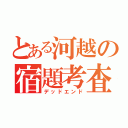 とある河越の宿題考査（デッドエンド）