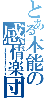 とある本能の感情楽団（Ｓｕｐｅｒ Ｎａｔｕｒａｌ Ｄｅｏｘｙｒｉｂｏ Ｎｕｃｌｅｉｃ Ａｃｉｄ）