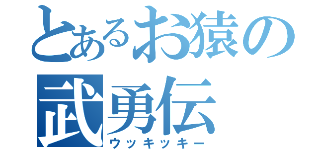 とあるお猿の武勇伝（ウッキッキー）