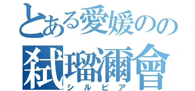 とある愛媛のの弑瑠濔會（シルビア）