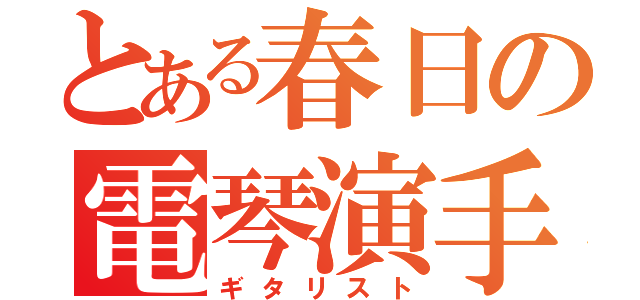 とある春日の電琴演手Ｓ（ギタリスト）