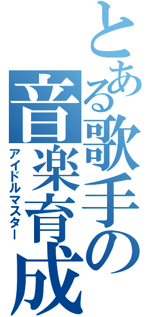 とある歌手の音楽育成（アイドルマスター）