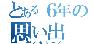 とある６年の思い出（メモリーズ）