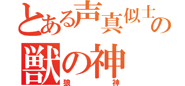 とある声真似士の獣の神（狼神）