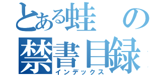 とある蛙の禁書目録（インデックス）