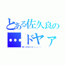 とある佐久良の…ドヤァァ（思いつかなかった（－＿－；））