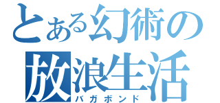 とある幻術の放浪生活（バガボンド）