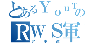 とあるＹｏｕＴｕｂｅのＲＷＳ軍連邦（アホ達）