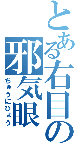 とある右目の邪気眼（ちゅうにびょう）