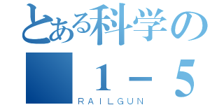 とある科学の １－５（ＲＡＩＬＧＵＮ）