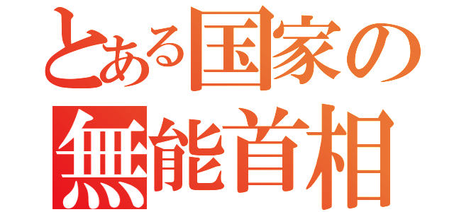 とある国家の無能首相（）