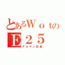 とあるＷｏｔのＥ２５（ゲルマン忍者）