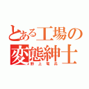 とある工場の変態紳士（野上竜兵）