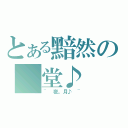 とある黯然の 堂♪（~ 夜。月♪ ~）