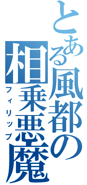 とある風都の相乗悪魔（フィリップ）