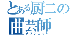 とある厨二の曲芸師（チネンコウヤ）