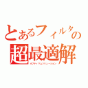 とあるフィルタの超最適解（オプティマムソリューション）