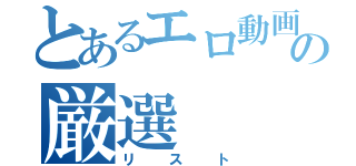 とあるエロ動画の厳選（リスト）