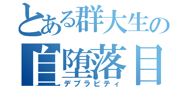 とある群大生の自堕落目録（デプラビティ）