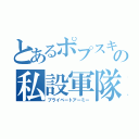 とあるポプスキの私設軍隊（プライベートアーミー）