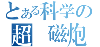 とある科学の超電磁炮（）