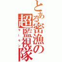 とある密漁の超監視隊（サーモン）