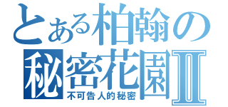 とある柏翰の秘密花園Ⅱ（不可告人的秘密）