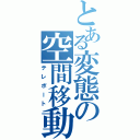 とある変態の空間移動Ⅱ（テレポート）