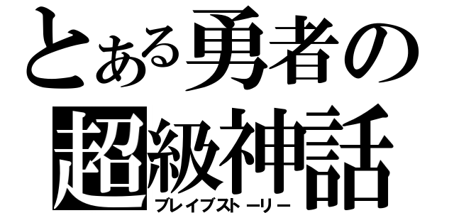 とある勇者の超級神話（ブレイブストーリー）