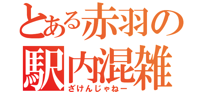 とある赤羽の駅内混雑（ざけんじゃねー）