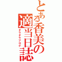 とある香美の適当日誌（ダラダラブログ）