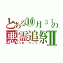 とある⑩月３１日の悪霊追祭Ⅱ（ハローウィン）