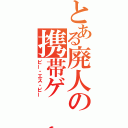 とある廃人の携帯ゲーム機（ピー・エス・ピー）