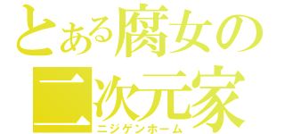 とある腐女の二次元家（ニジゲンホーム）