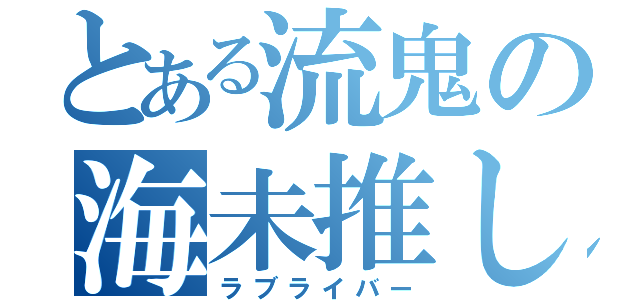 とある流鬼の海未推し（ラブライバー）