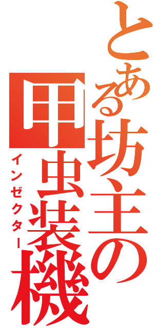 とある坊主の甲虫装機（インゼクター）