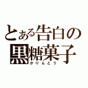 とある告白の黒糖菓子（かりんとう）