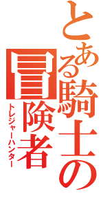 とある騎士の冒険者（トレジャーハンター）