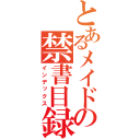 とあるメイドの禁書目録（インデックス）