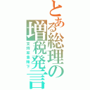 とある総理の増税発言（支持率急降下）