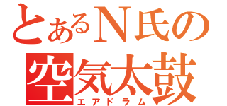 とあるＮ氏の空気太鼓（エアドラム）