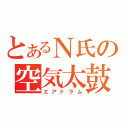 とあるＮ氏の空気太鼓（エアドラム）