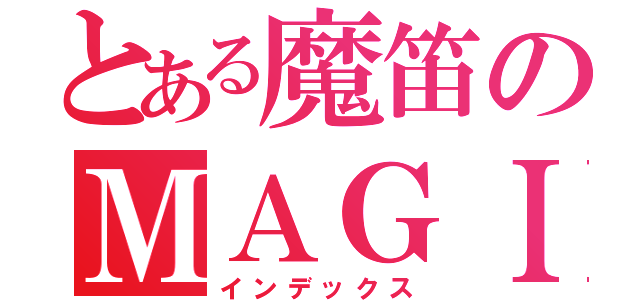 とある魔笛のＭＡＧＩ（インデックス）